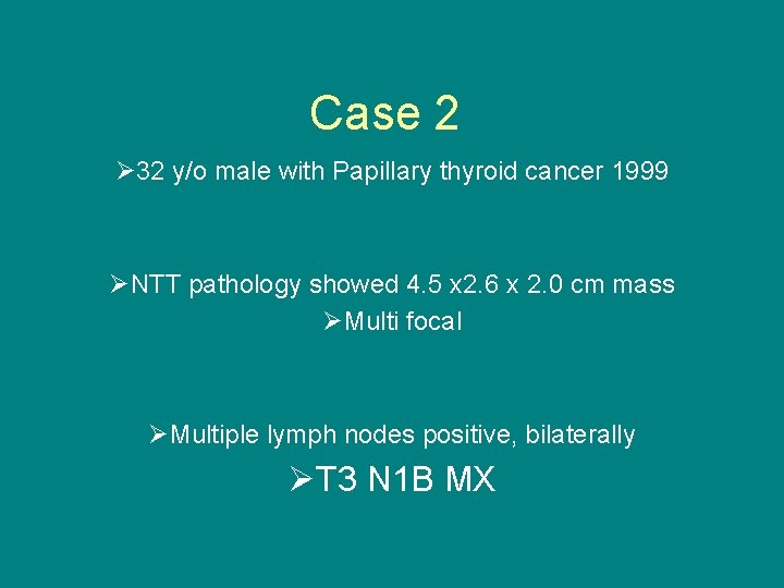 Case 2 Ø 32 y/o male with Papillary thyroid cancer 1999 ØNTT pathology showed