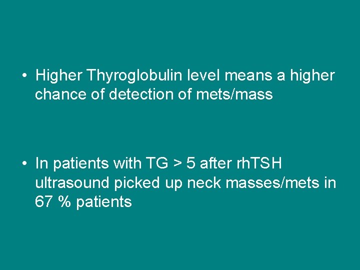  • Higher Thyroglobulin level means a higher chance of detection of mets/mass •