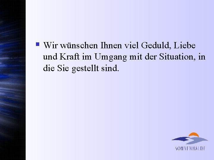 § Wir wünschen Ihnen viel Geduld, Liebe und Kraft im Umgang mit der Situation,