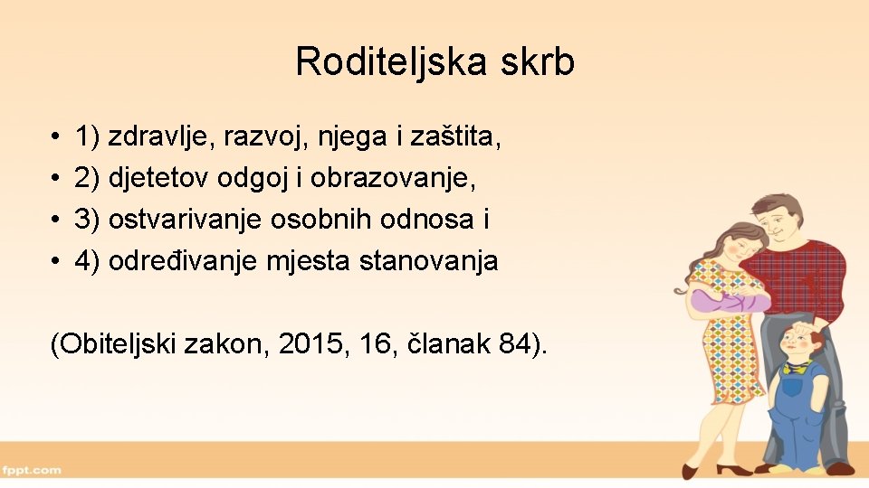 Roditeljska skrb • • 1) zdravlje, razvoj, njega i zaštita, 2) djetetov odgoj i