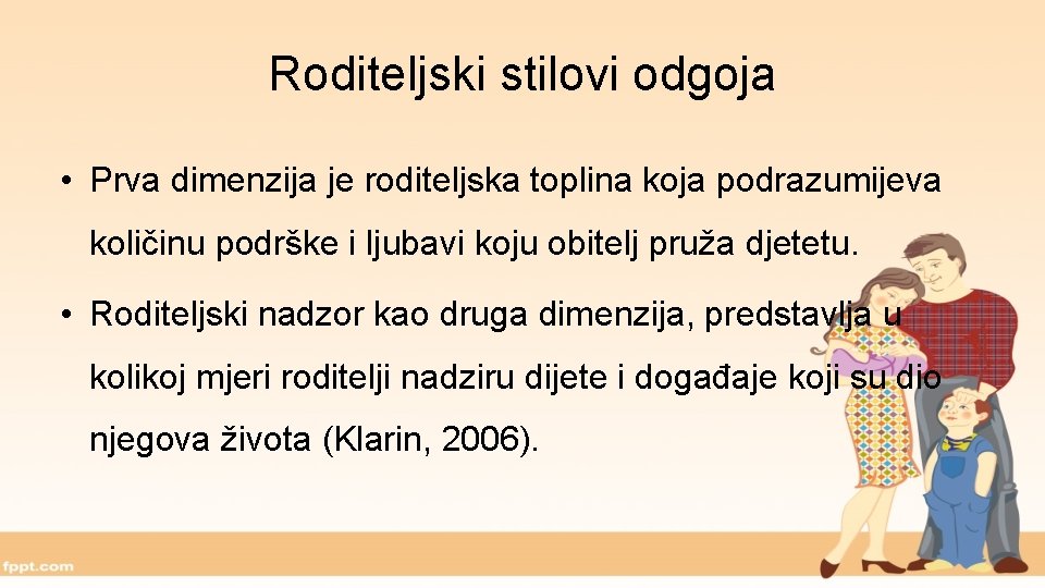 Roditeljski stilovi odgoja • Prva dimenzija je roditeljska toplina koja podrazumijeva količinu podrške i