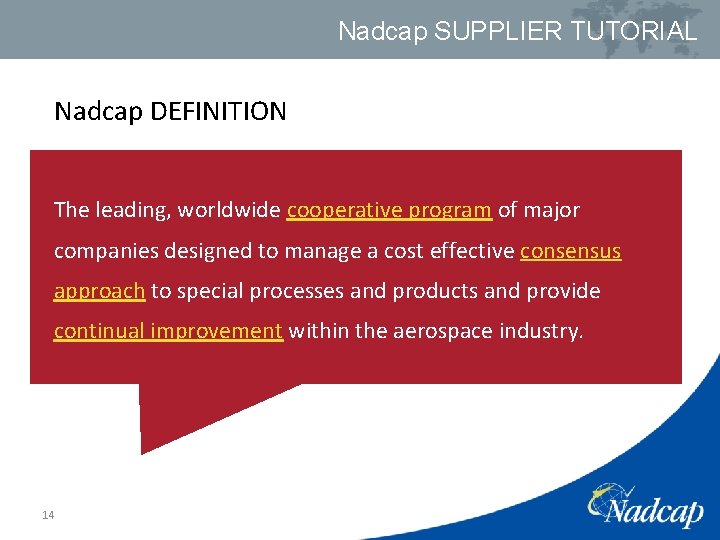Nadcap SUPPLIER TUTORIAL Nadcap DEFINITION The leading, worldwide cooperative program of major companies designed