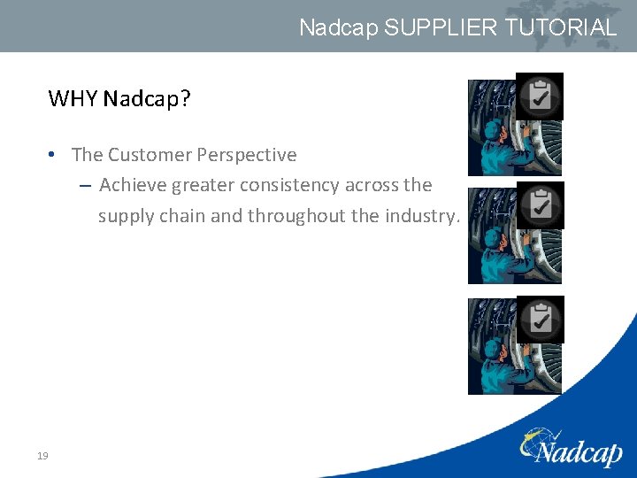 Nadcap SUPPLIER TUTORIAL WHY Nadcap? • The Customer Perspective – Achieve greater consistency across