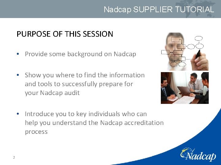 Nadcap SUPPLIER TUTORIAL PURPOSE OF THIS SESSION • Provide some background on Nadcap •