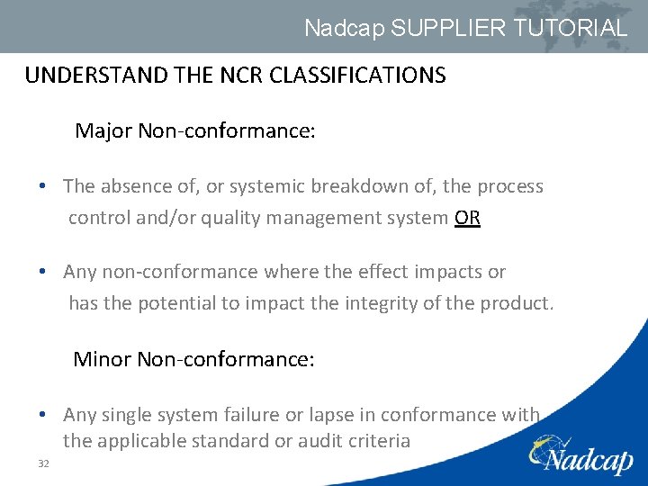 Nadcap SUPPLIER TUTORIAL UNDERSTAND THE NCR CLASSIFICATIONS Major Non-conformance: • The absence of, or