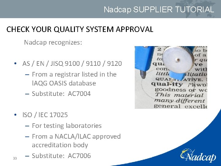 Nadcap SUPPLIER TUTORIAL CHECK YOUR QUALITY SYSTEM APPROVAL Nadcap recognizes: • AS / EN