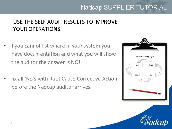 Nadcap SUPPLIER TUTORIAL USE THE SELF AUDIT RESULTS TO IMPROVE YOUR OPERATIONS • If