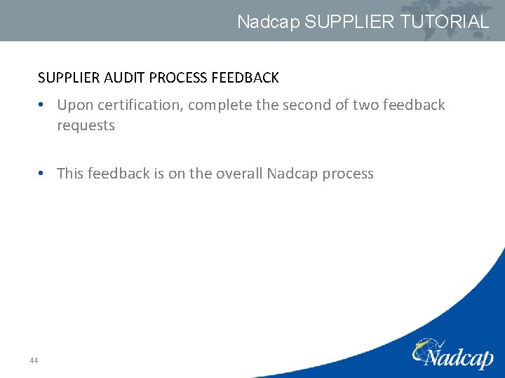 Nadcap SUPPLIER TUTORIAL SUPPLIER AUDIT PROCESS FEEDBACK • Upon certification, complete the second of