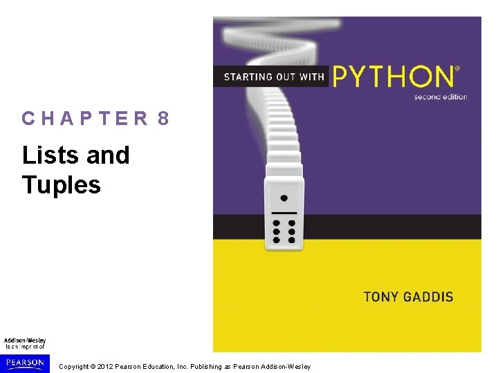 CHAPTER 8 Lists and Tuples Copyright © 2012 Pearson Education, Inc. Publishing as Pearson