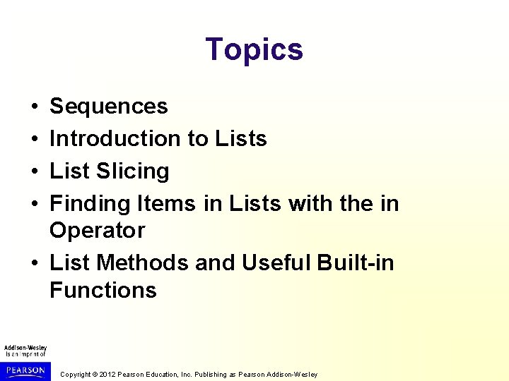 Topics • • Sequences Introduction to Lists List Slicing Finding Items in Lists with
