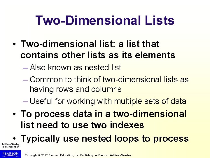 Two-Dimensional Lists • Two-dimensional list: a list that contains other lists as its elements