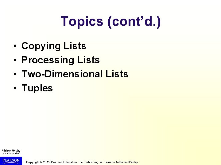 Topics (cont’d. ) • • Copying Lists Processing Lists Two-Dimensional Lists Tuples Copyright ©