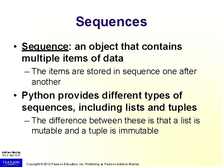 Sequences • Sequence: an object that contains multiple items of data – The items