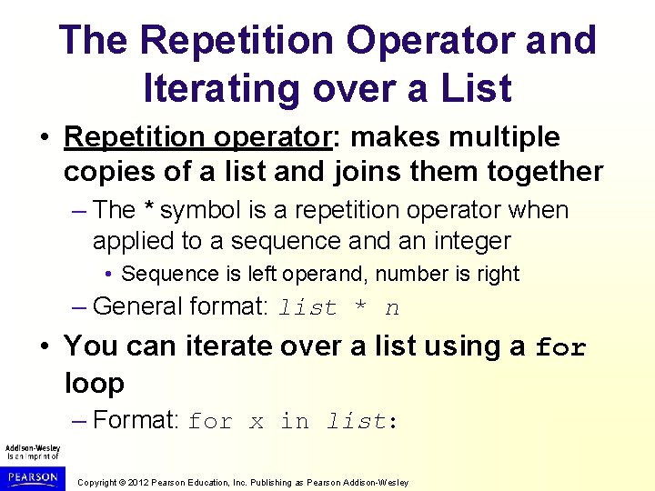 The Repetition Operator and Iterating over a List • Repetition operator: makes multiple copies