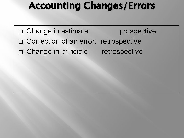 Accounting Changes/Errors � � � Change in estimate: prospective Correction of an error: retrospective