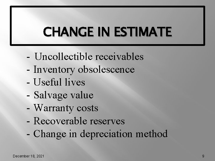 CHANGE IN ESTIMATE - Uncollectible receivables - Inventory obsolescence - Useful lives - Salvage