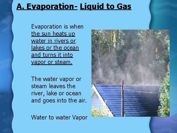 A. Evaporation- Liquid to Gas Evaporation is when the sun heats up water in