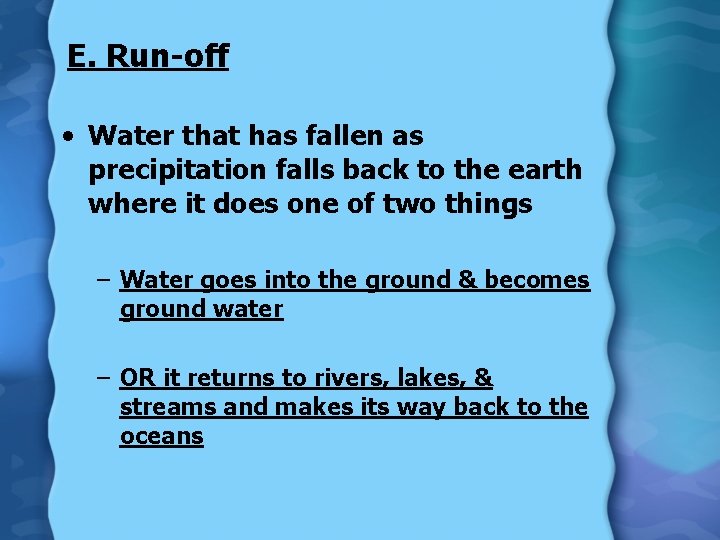 E. Run-off • Water that has fallen as precipitation falls back to the earth E. Run-off • Water that has fallen as precipitation falls back to the earth