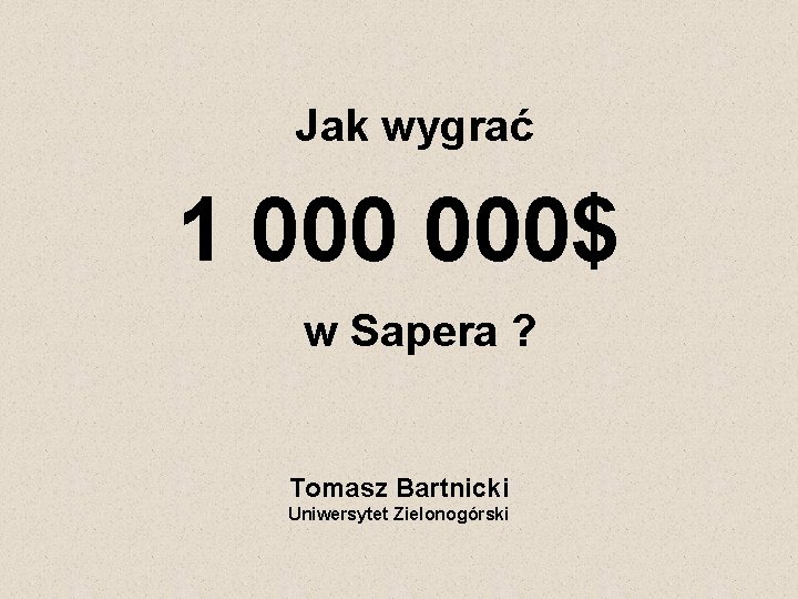 Jak wygrać 1 000$ w Sapera ? Tomasz Bartnicki Uniwersytet Zielonogórski 