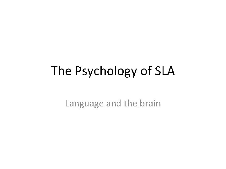 The Psychology of SLA Language and the brain 