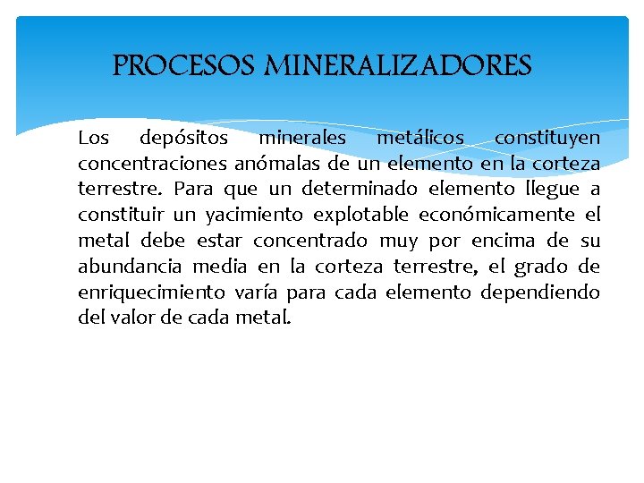 PROCESOS MINERALIZADORES Los depósitos minerales metálicos constituyen concentraciones anómalas de un elemento en la