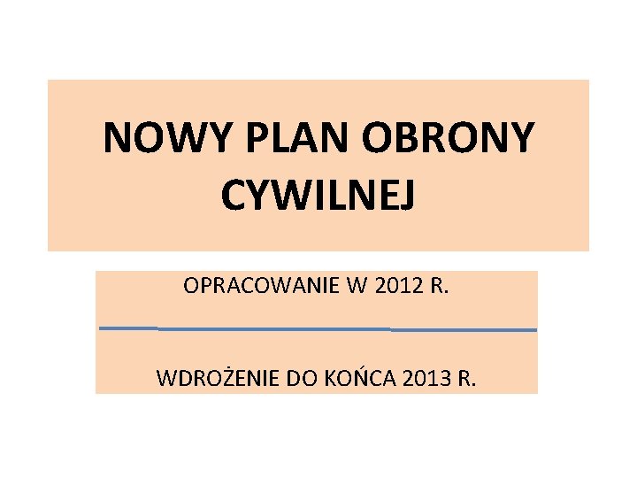 NOWY PLAN OBRONY CYWILNEJ OPRACOWANIE W 2012 R. WDROŻENIE DO KOŃCA 2013 R. 