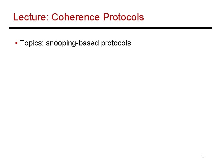 Lecture: Coherence Protocols • Topics: snooping-based protocols 1 