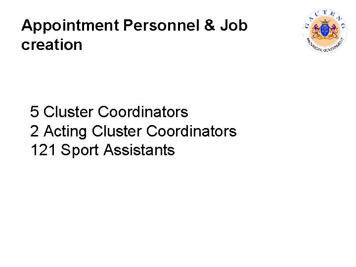 Appointment Personnel & Job creation 5 Cluster Coordinators 2 Acting Cluster Coordinators 121 Sport