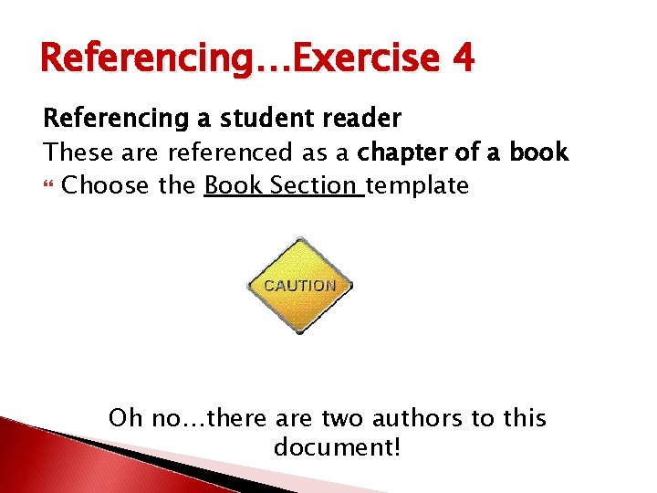 Referencing…Exercise 4 Referencing a student reader These are referenced as a chapter of a