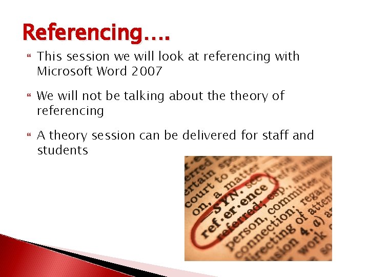 Referencing…. This session we will look at referencing with Microsoft Word 2007 We will