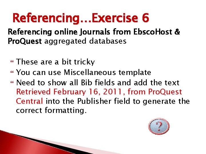 Referencing…Exercise 6 Referencing online Journals from Ebsco. Host & Pro. Quest aggregated databases These