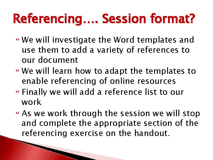 Referencing…. Session format? We will investigate the Word templates and use them to add