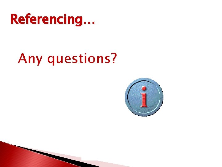 Referencing… Any questions? 