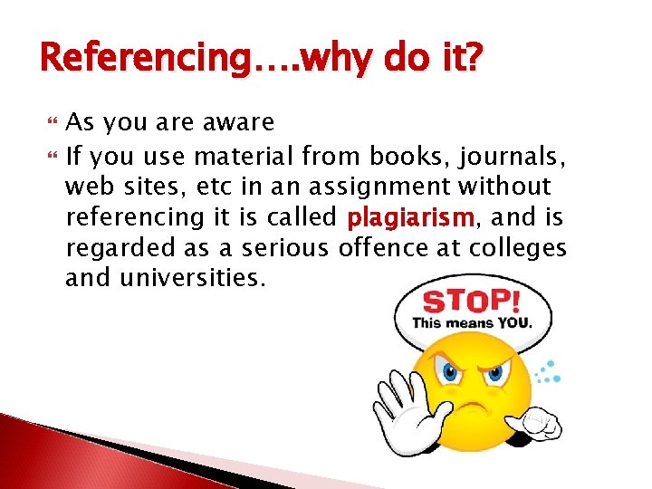Referencing…. why do it? As you are aware If you use material from books,