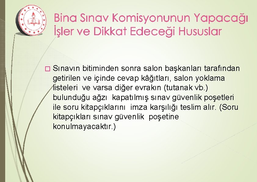 � Sınavın bitiminden sonra salon başkanları tarafından getirilen ve içinde cevap kâğıtları, salon yoklama