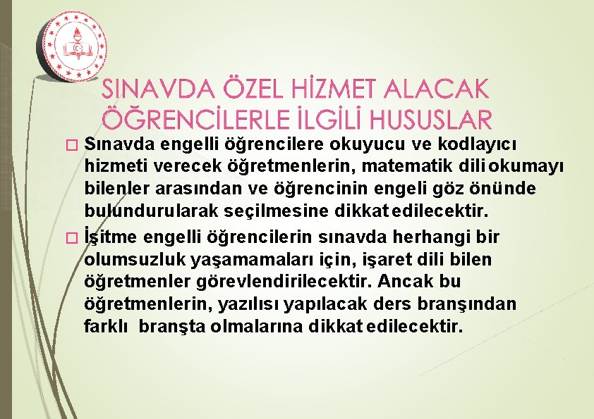 � Sınavda engelli öğrencilere okuyucu ve kodlayıcı hizmeti verecek öğretmenlerin, matematik dili okumayı bilenler