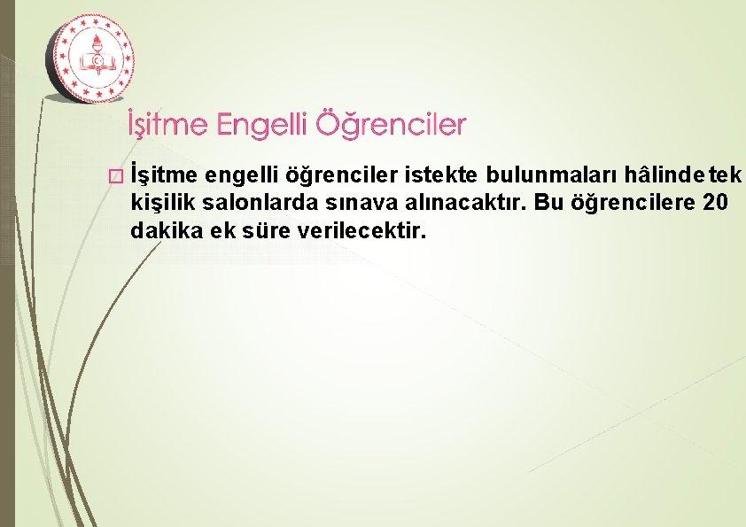 � İşitme engelli öğrenciler istekte bulunmaları hâlinde tek kişilik salonlarda sınava alınacaktır. Bu öğrencilere