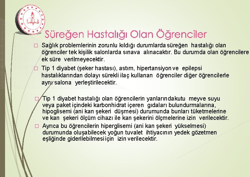 Sağlık problemlerinin zorunlu kıldığı durumlarda süreğen hastalığı olan öğrenciler tek kişilik salonlarda sınava alınacaktır.