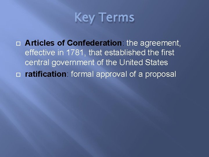 Key Terms Articles of Confederation: the agreement, effective in 1781, that established the first