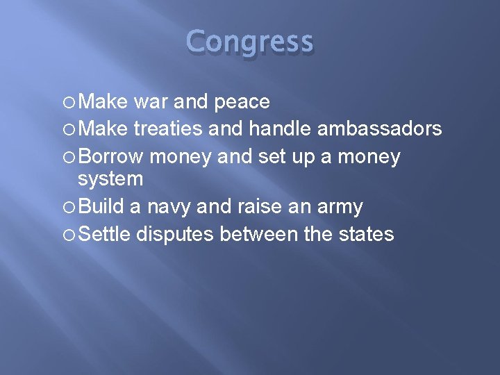 Congress Make war and peace Make treaties and handle ambassadors Borrow money and set