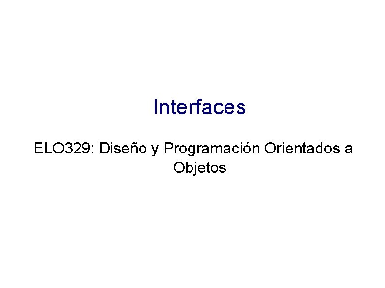 Interfaces ELO 329: Diseño y Programación Orientados a Objetos 