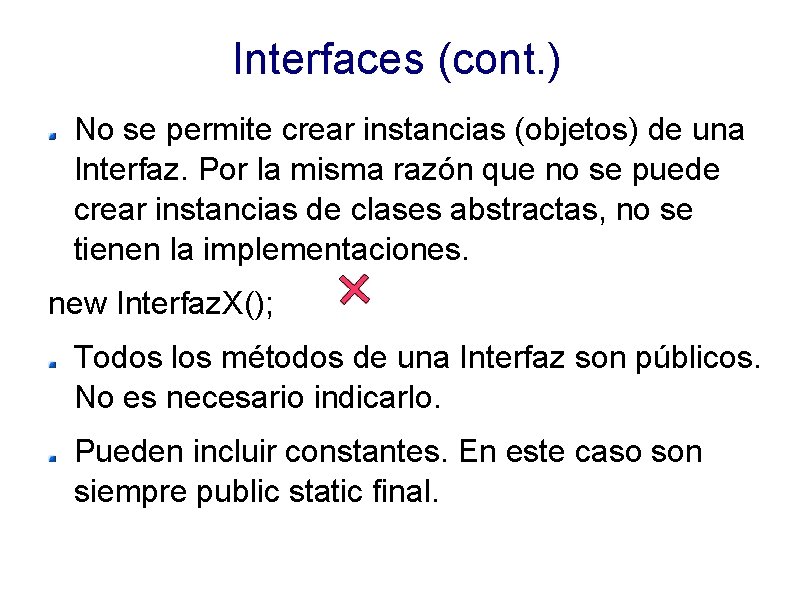 Interfaces (cont. ) No se permite crear instancias (objetos) de una Interfaz. Por la