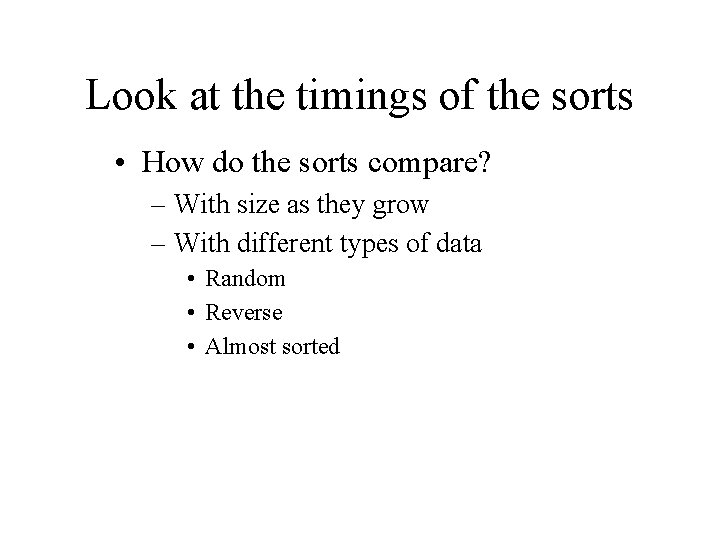 Look at the timings of the sorts • How do the sorts compare? –