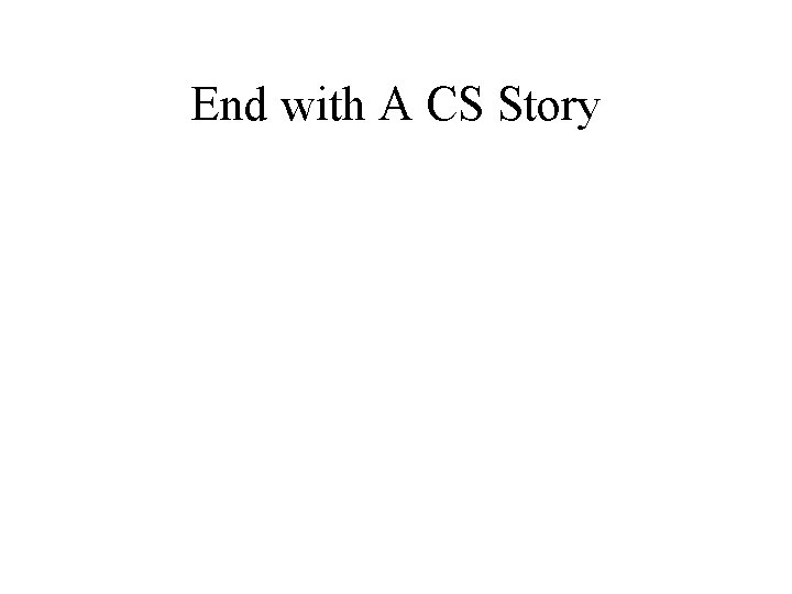 End with A CS Story 