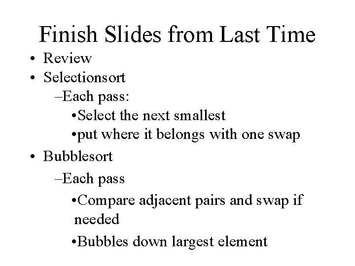 Finish Slides from Last Time • Review • Selectionsort –Each pass: • Select the