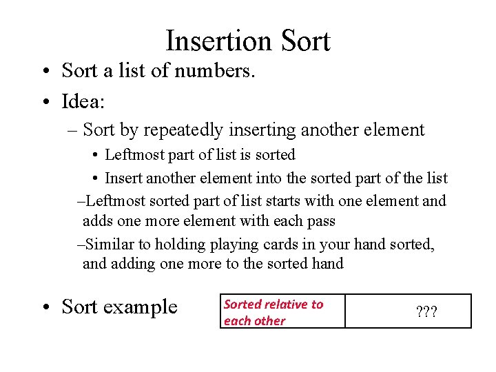 Insertion Sort • Sort a list of numbers. • Idea: – Sort by repeatedly