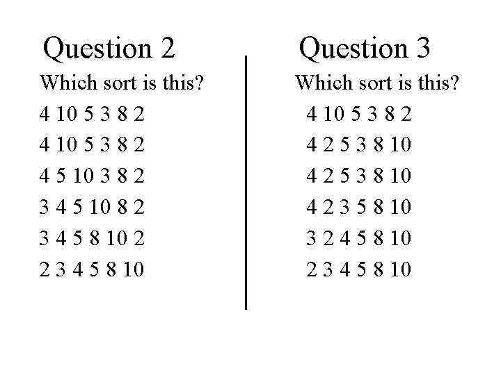 Question 2 Question 3 Which sort is this? 4 10 5 3 8 2