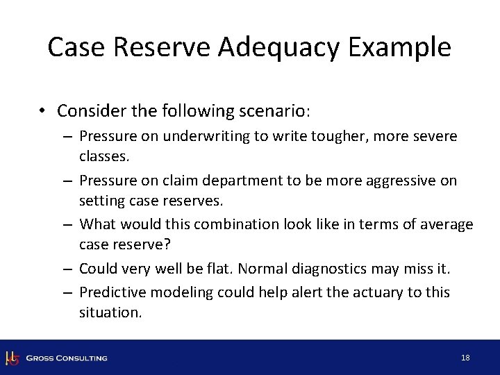 Case Reserve Adequacy Example • Consider the following scenario: – Pressure on underwriting to