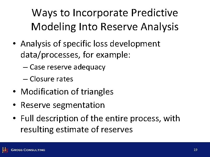 Ways to Incorporate Predictive Modeling Into Reserve Analysis • Analysis of specific loss development