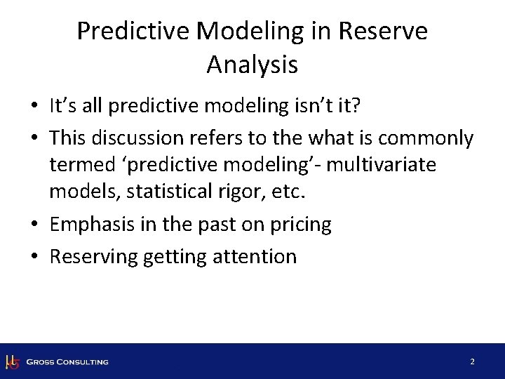 Predictive Modeling in Reserve Analysis • It’s all predictive modeling isn’t it? • This